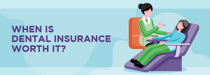 When is dental insurance worth it